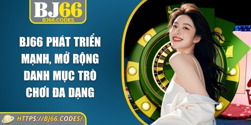 BJ66 phát triển mạnh, mở rộng danh mục trò chơi đa dạng
