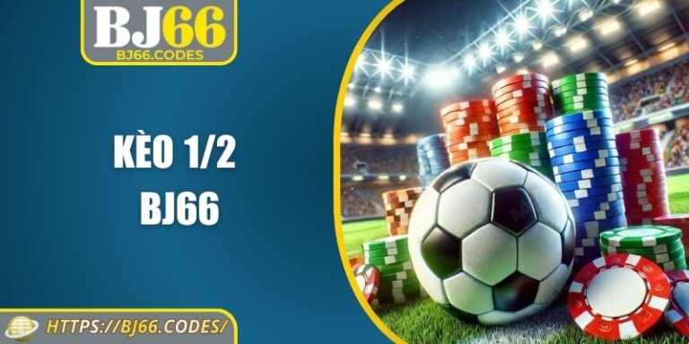 Kèo 1/2 BJ66 - Bí Quyết Đặt Cược Hiệu Quả Cho Newbie 1 Kèo 1/2 BJ66