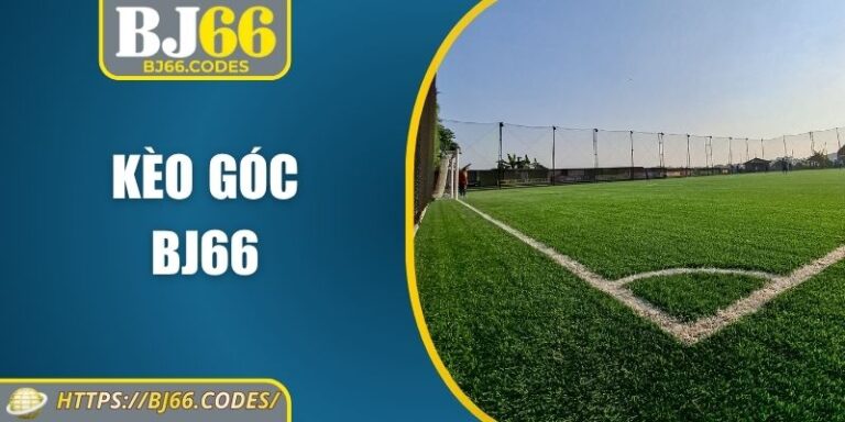 Kèo Góc Bj66 – Hướng Dẫn Chi Tiết Và Phân Tích Hiệu Quả 3 Kèo góc BJ66